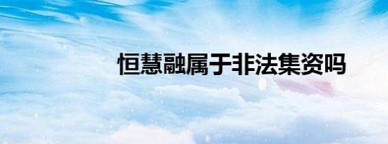 恒慧融属于非法集资吗