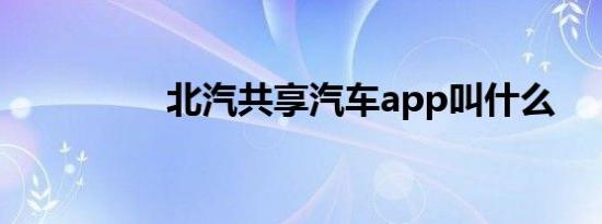 北汽共享汽车app叫什么