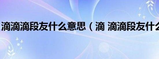 滴滴滴段友什么意思（滴 滴滴段友什么意思）