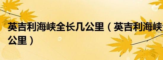 英吉利海峡全长几公里（英吉利海峡全长多少公里）