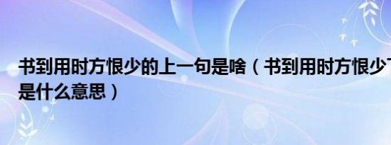 书到用时方恨少的上一句是啥（书到用时方恨少下一句诗词是什么意思）