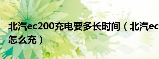 北汽ec200充电要多长时间（北汽ec200充电怎么充）