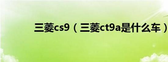 三菱cs9（三菱ct9a是什么车）