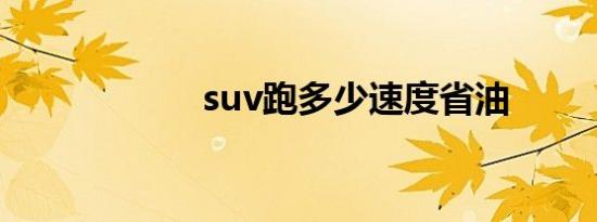 suv跑多少速度省油