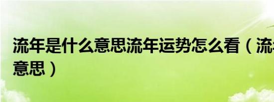 流年是什么意思流年运势怎么看（流年是什么意思）