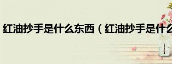 红油抄手是什么东西（红油抄手是什么东西）