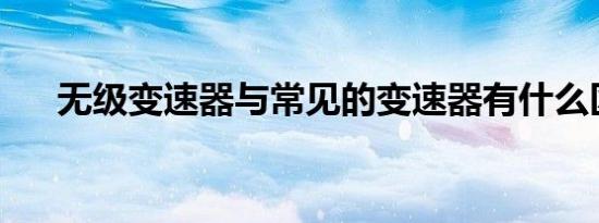 无级变速器与常见的变速器有什么区别