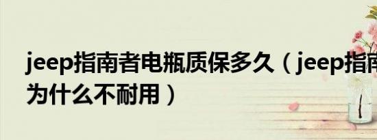 jeep指南者电瓶质保多久（jeep指南者电瓶为什么不耐用）