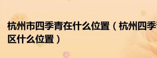 杭州市四季青在什么位置（杭州四季青在哪个区什么位置）