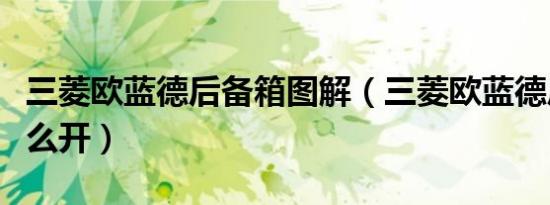 三菱欧蓝德后备箱图解（三菱欧蓝德后备箱怎么开）