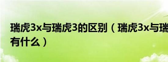瑞虎3x与瑞虎3的区别（瑞虎3x与瑞虎3区别有什么）