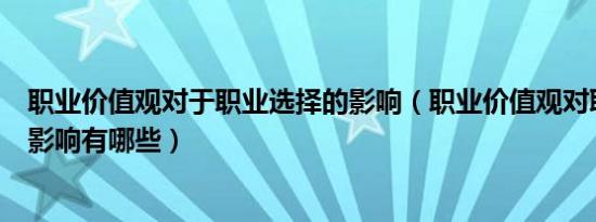 职业价值观对于职业选择的影响（职业价值观对职业选择的影响有哪些）