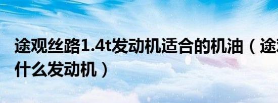 途观丝路1.4t发动机适合的机油（途观1.4t是什么发动机）