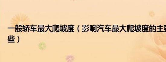 一般轿车最大爬坡度（影响汽车最大爬坡度的主要因素有哪些）