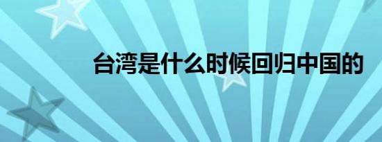 台湾是什么时候回归中国的