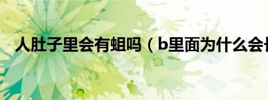 人肚子里会有蛆吗（b里面为什么会长蛆）