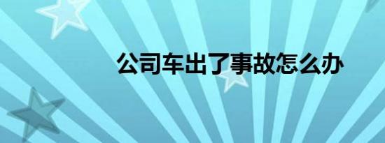 公司车出了事故怎么办