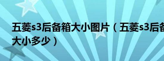 五菱s3后备箱大小图片（五菱s3后备箱尺寸大小多少）