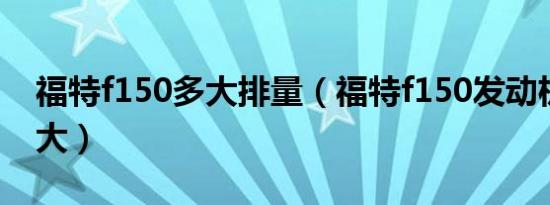 福特f150多大排量（福特f150发动机马力多大）