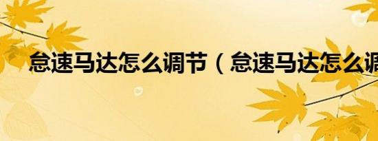 怠速马达怎么调节（怠速马达怎么调节）
