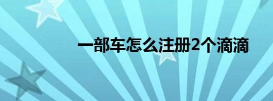 一部车怎么注册2个滴滴