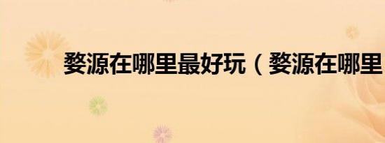 婺源在哪里最好玩（婺源在哪里）