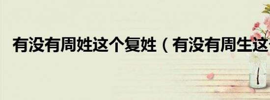 有没有周姓这个复姓（有没有周生这个姓）