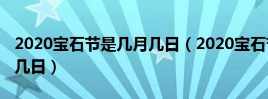 2020宝石节是几月几日（2020宝石节是几月几日）