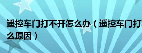 遥控车门打不开怎么办（遥控车门打不开是什么原因）