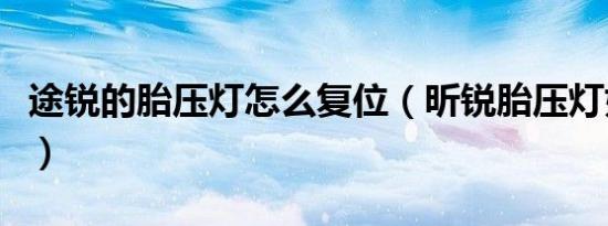 途锐的胎压灯怎么复位（昕锐胎压灯如何复位）