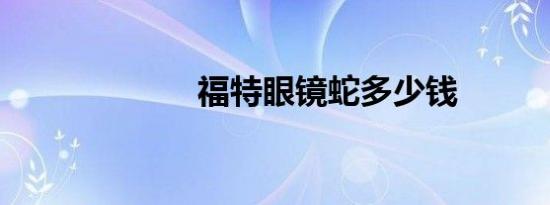 福特眼镜蛇多少钱