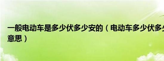 一般电动车是多少伏多少安的（电动车多少伏多少安是什么意思）