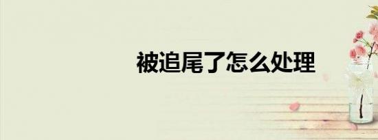 被追尾了怎么处理
