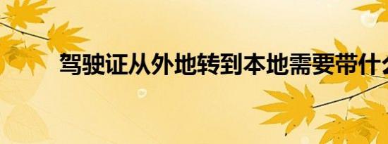 驾驶证从外地转到本地需要带什么