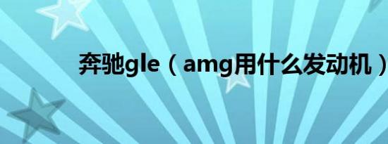 奔驰gle（amg用什么发动机）
