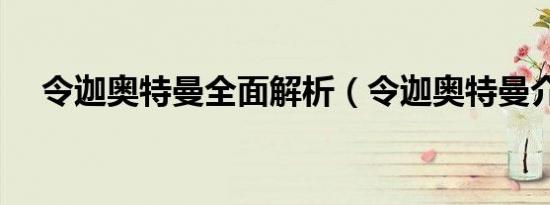 令迦奥特曼全面解析（令迦奥特曼介绍）