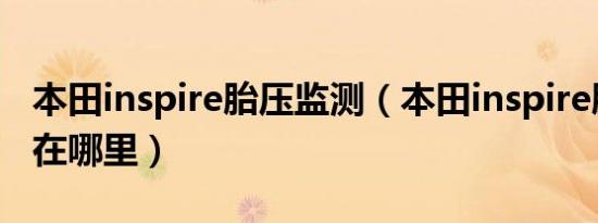 本田inspire胎压监测（本田inspire胎压监测在哪里）