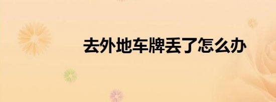 去外地车牌丢了怎么办
