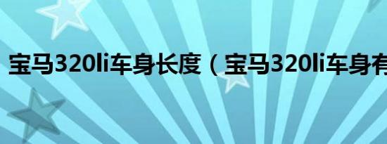 宝马320li车身长度（宝马320li车身有多长）