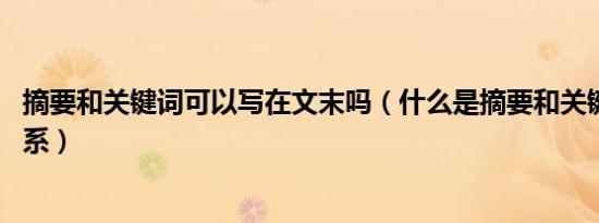 摘要和关键词可以写在文末吗（什么是摘要和关键词 两者联系）