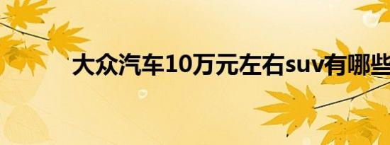 大众汽车10万元左右suv有哪些