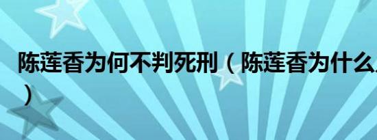 陈莲香为何不判死刑（陈莲香为什么只判十年）