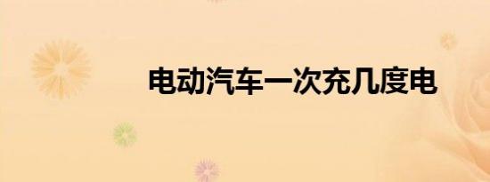 电动汽车一次充几度电