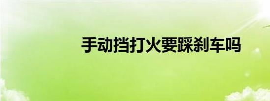 手动挡打火要踩刹车吗