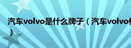 汽车volvo是什么牌子（汽车volvo什么牌子）