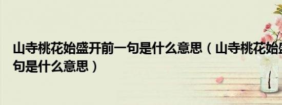 山寺桃花始盛开前一句是什么意思（山寺桃花始盛开的上一句是什么意思）