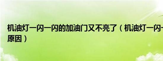 机油灯一闪一闪的加油门又不亮了（机油灯一闪一闪的什么原因）
