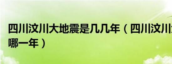 四川汶川大地震是几几年（四川汶川大地震是哪一年）