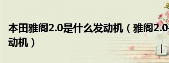 本田雅阁2.0是什么发动机（雅阁2.0是什么发动机）