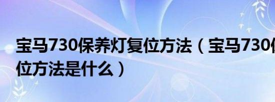 宝马730保养灯复位方法（宝马730保养灯复位方法是什么）